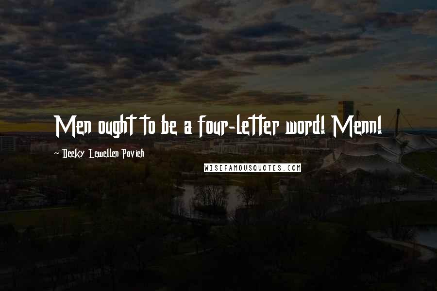 Becky Lewellen Povich Quotes: Men ought to be a four-letter word! Menn!