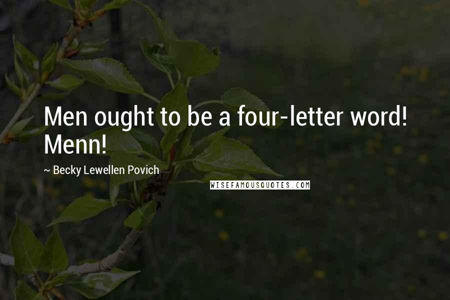 Becky Lewellen Povich Quotes: Men ought to be a four-letter word! Menn!