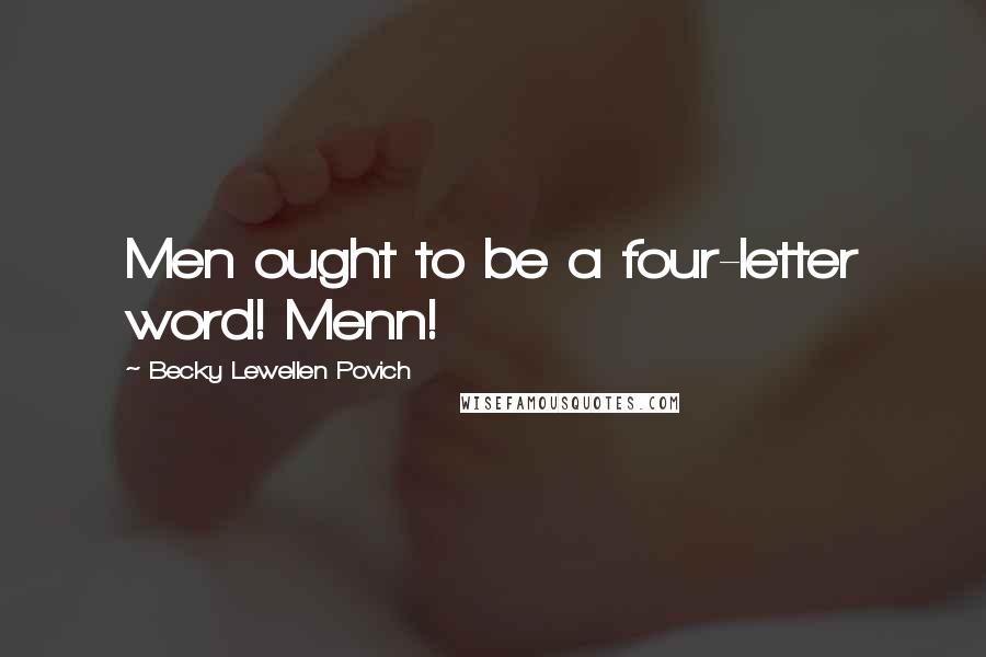 Becky Lewellen Povich Quotes: Men ought to be a four-letter word! Menn!