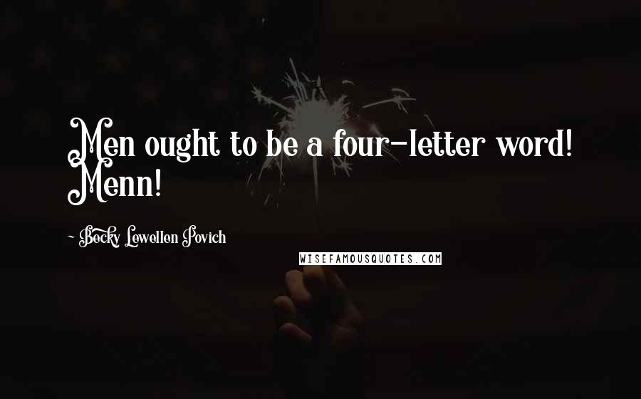 Becky Lewellen Povich Quotes: Men ought to be a four-letter word! Menn!