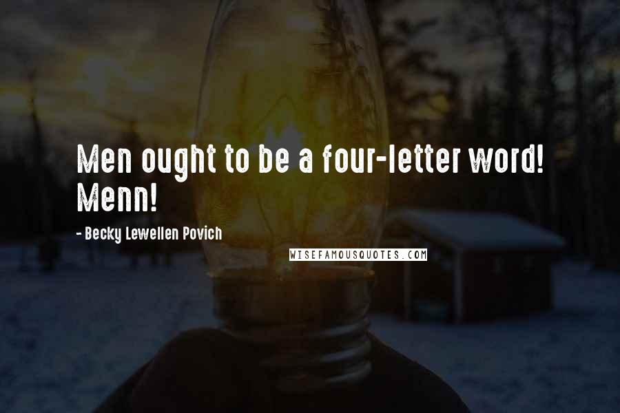 Becky Lewellen Povich Quotes: Men ought to be a four-letter word! Menn!