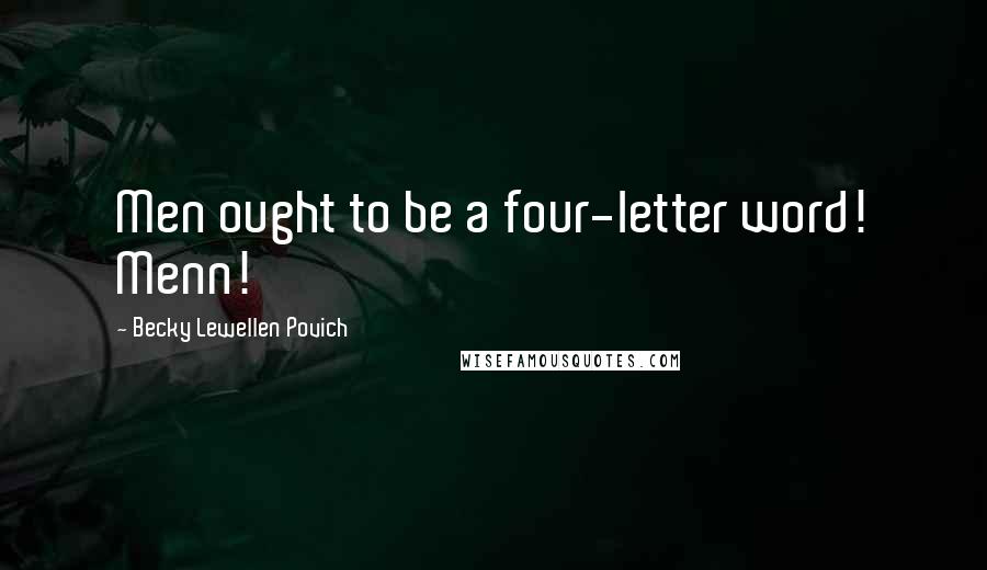 Becky Lewellen Povich Quotes: Men ought to be a four-letter word! Menn!