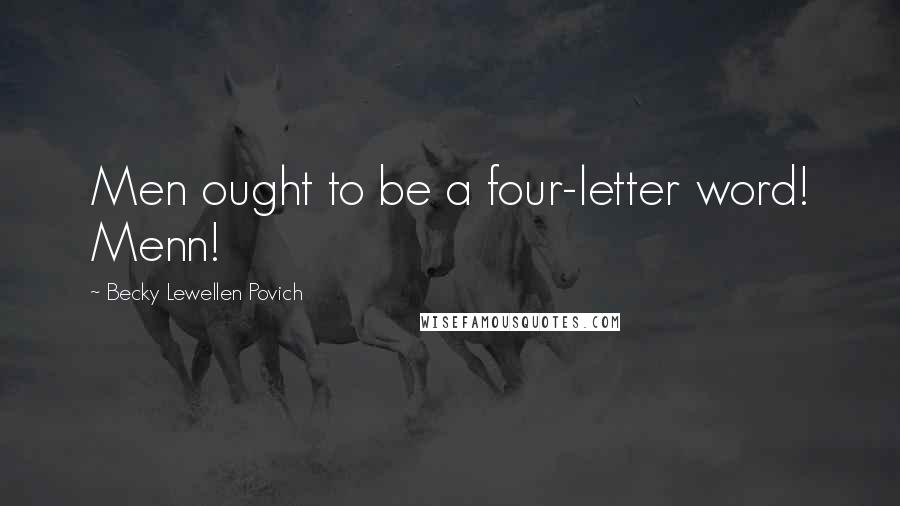 Becky Lewellen Povich Quotes: Men ought to be a four-letter word! Menn!