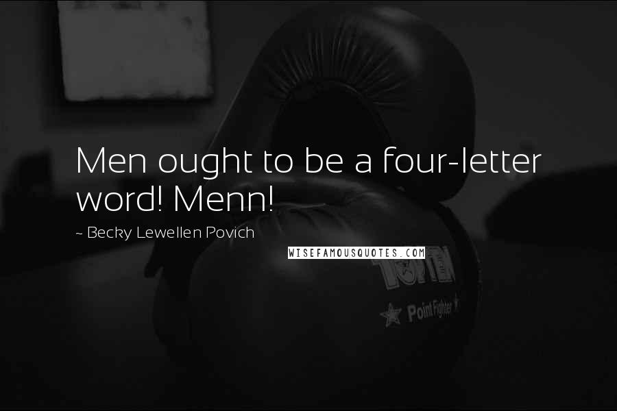 Becky Lewellen Povich Quotes: Men ought to be a four-letter word! Menn!