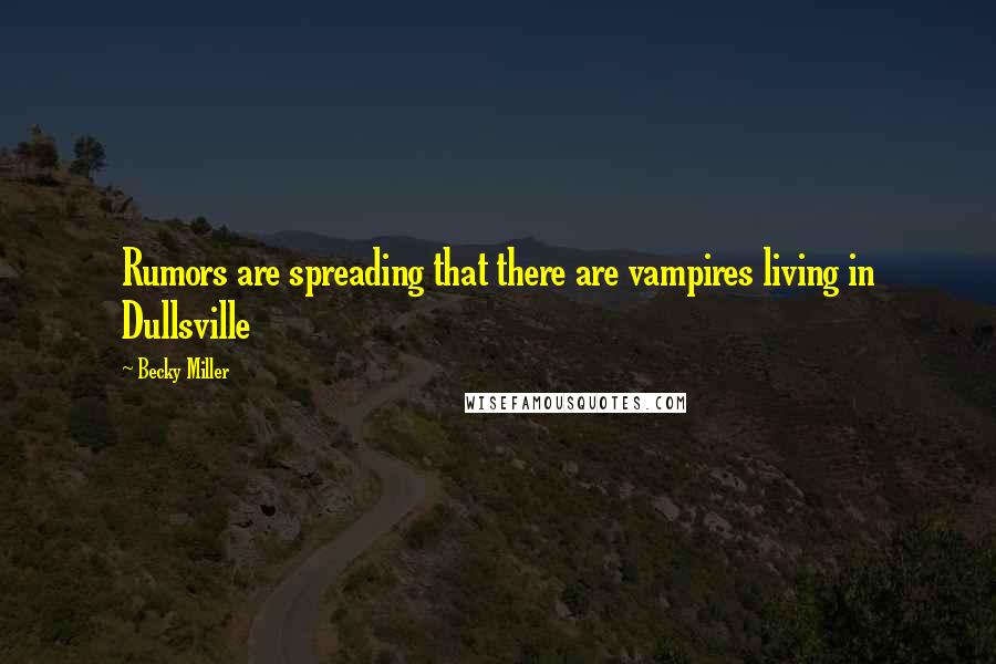 Becky Miller Quotes: Rumors are spreading that there are vampires living in Dullsville
