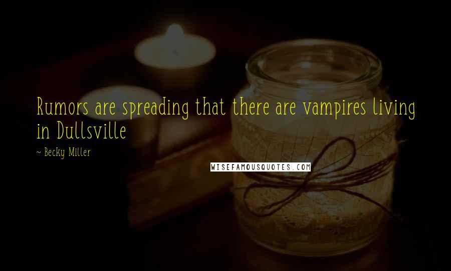 Becky Miller Quotes: Rumors are spreading that there are vampires living in Dullsville