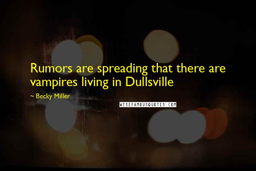 Becky Miller Quotes: Rumors are spreading that there are vampires living in Dullsville