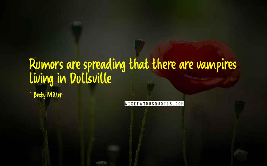 Becky Miller Quotes: Rumors are spreading that there are vampires living in Dullsville