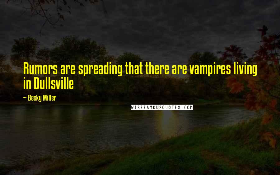 Becky Miller Quotes: Rumors are spreading that there are vampires living in Dullsville