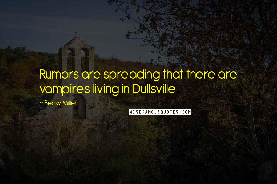 Becky Miller Quotes: Rumors are spreading that there are vampires living in Dullsville