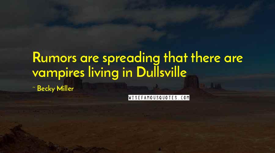 Becky Miller Quotes: Rumors are spreading that there are vampires living in Dullsville
