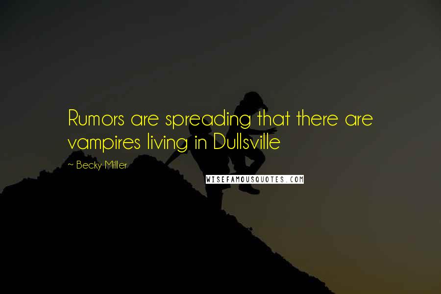 Becky Miller Quotes: Rumors are spreading that there are vampires living in Dullsville