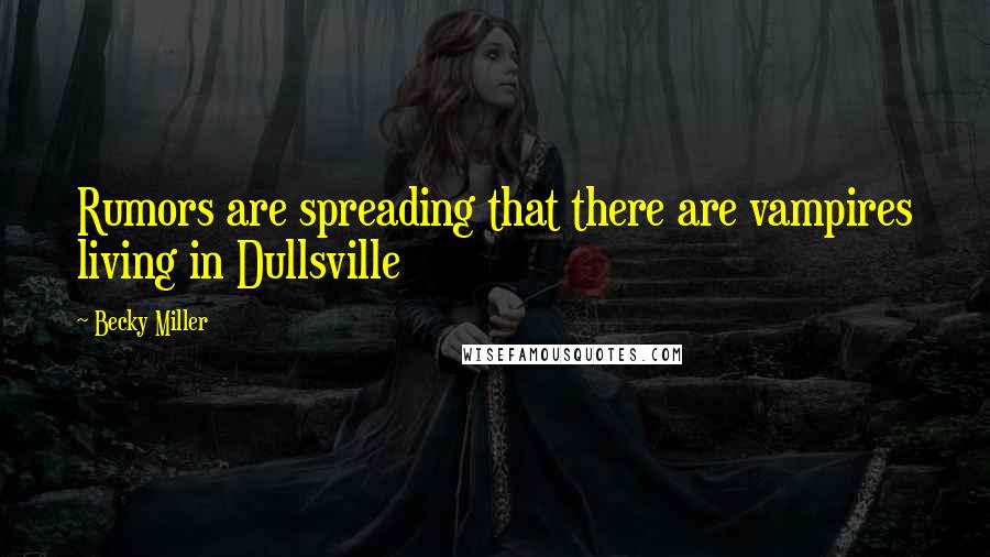Becky Miller Quotes: Rumors are spreading that there are vampires living in Dullsville