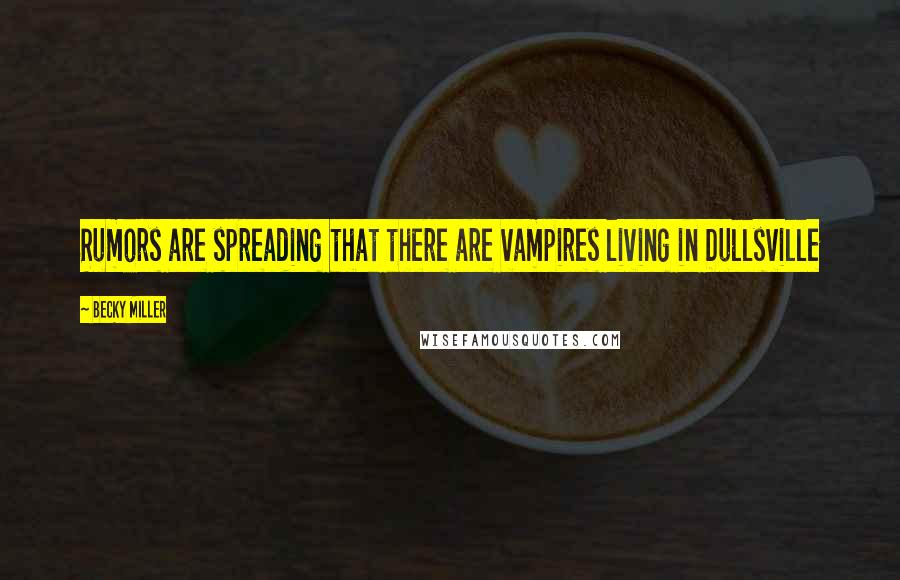 Becky Miller Quotes: Rumors are spreading that there are vampires living in Dullsville