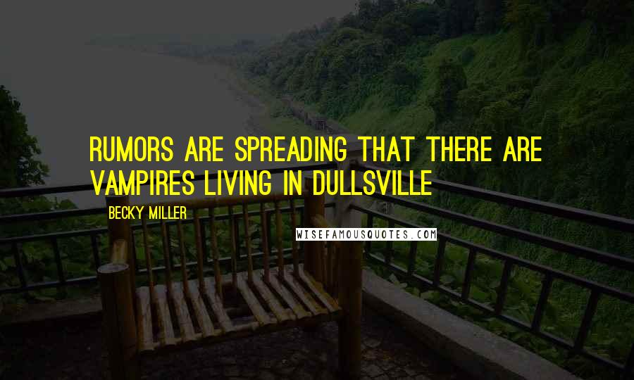 Becky Miller Quotes: Rumors are spreading that there are vampires living in Dullsville