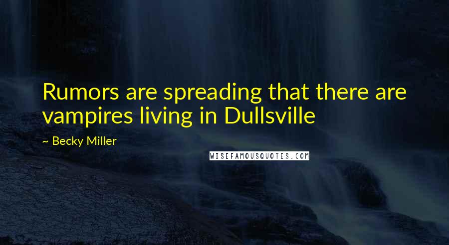 Becky Miller Quotes: Rumors are spreading that there are vampires living in Dullsville