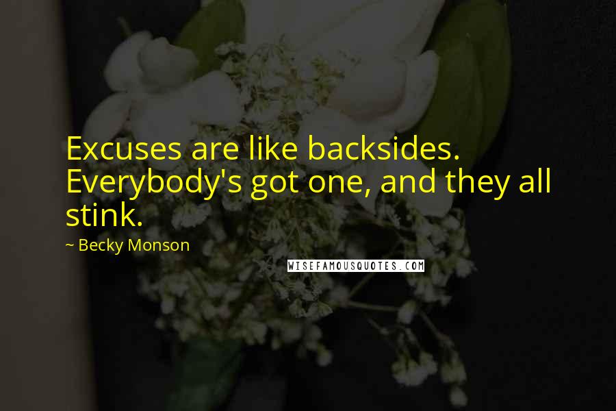 Becky Monson Quotes: Excuses are like backsides. Everybody's got one, and they all stink.