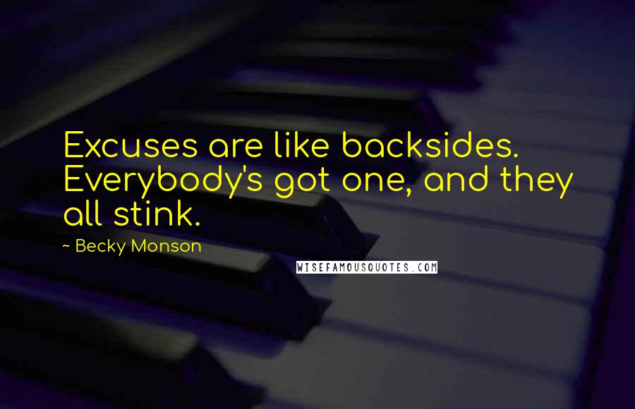 Becky Monson Quotes: Excuses are like backsides. Everybody's got one, and they all stink.