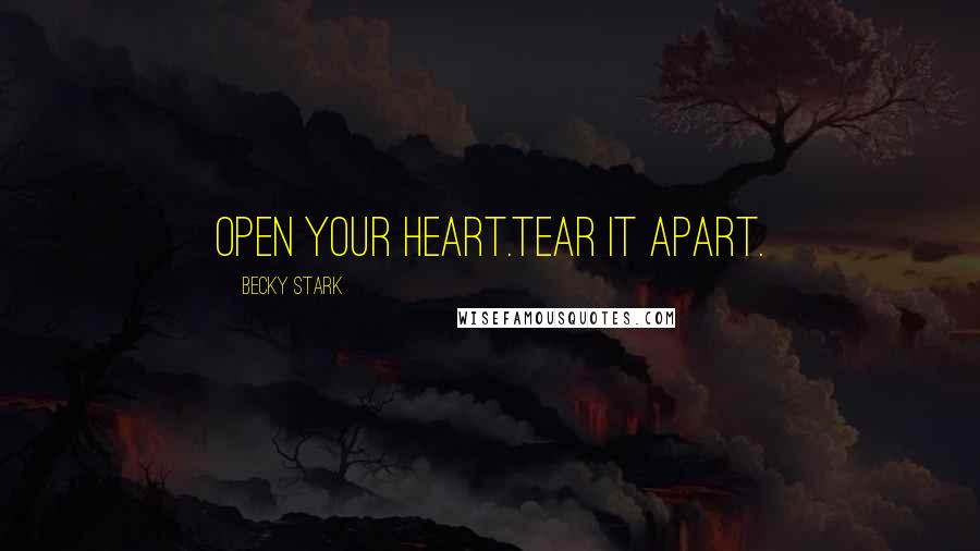 Becky Stark Quotes: Open your heart.Tear it apart.