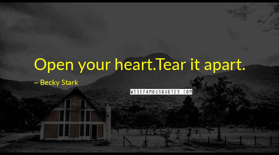 Becky Stark Quotes: Open your heart.Tear it apart.