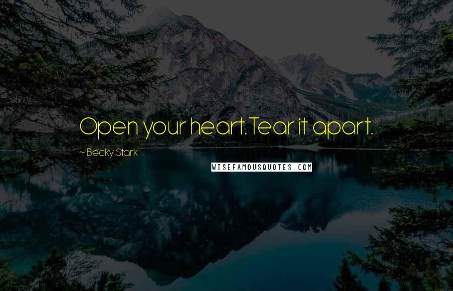 Becky Stark Quotes: Open your heart.Tear it apart.