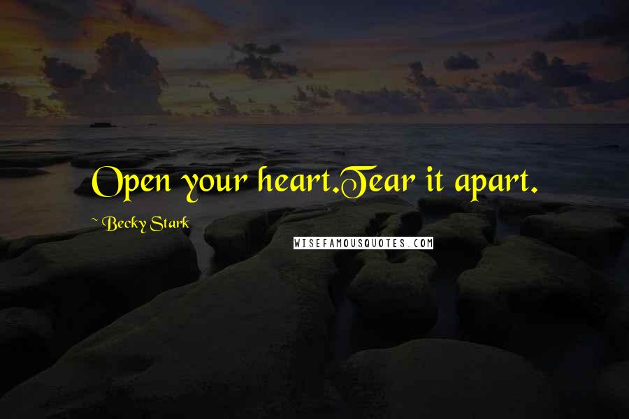 Becky Stark Quotes: Open your heart.Tear it apart.