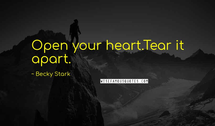 Becky Stark Quotes: Open your heart.Tear it apart.