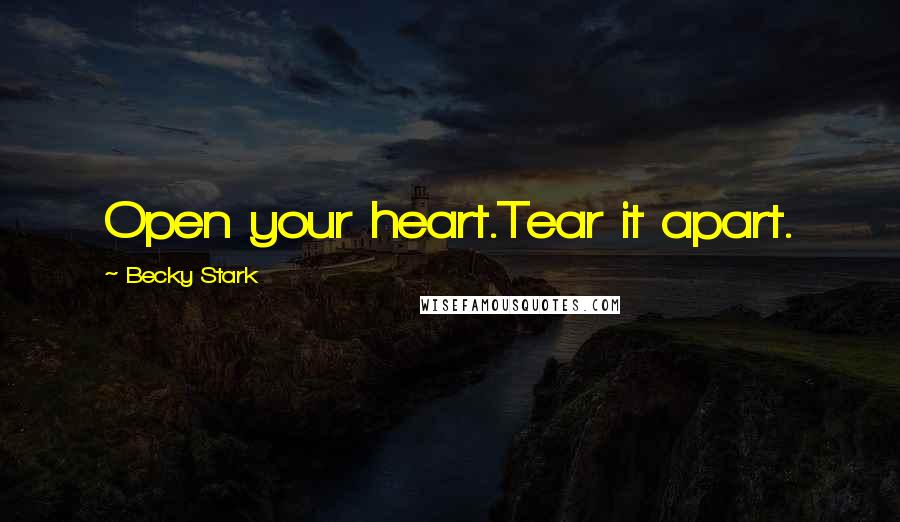 Becky Stark Quotes: Open your heart.Tear it apart.