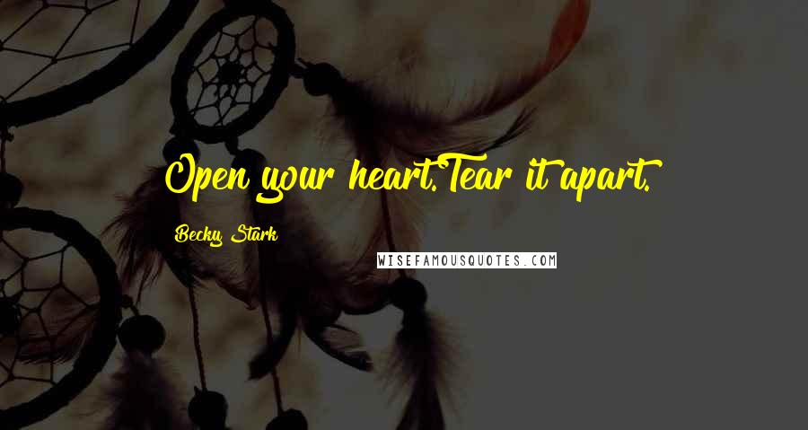 Becky Stark Quotes: Open your heart.Tear it apart.