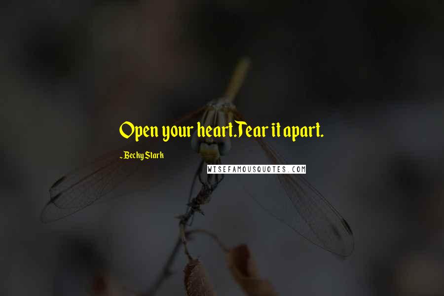 Becky Stark Quotes: Open your heart.Tear it apart.