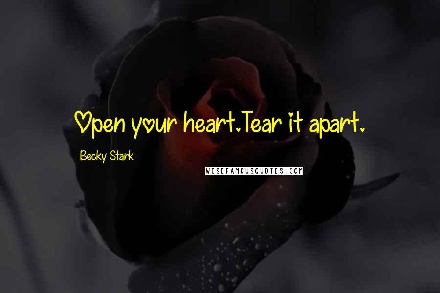 Becky Stark Quotes: Open your heart.Tear it apart.