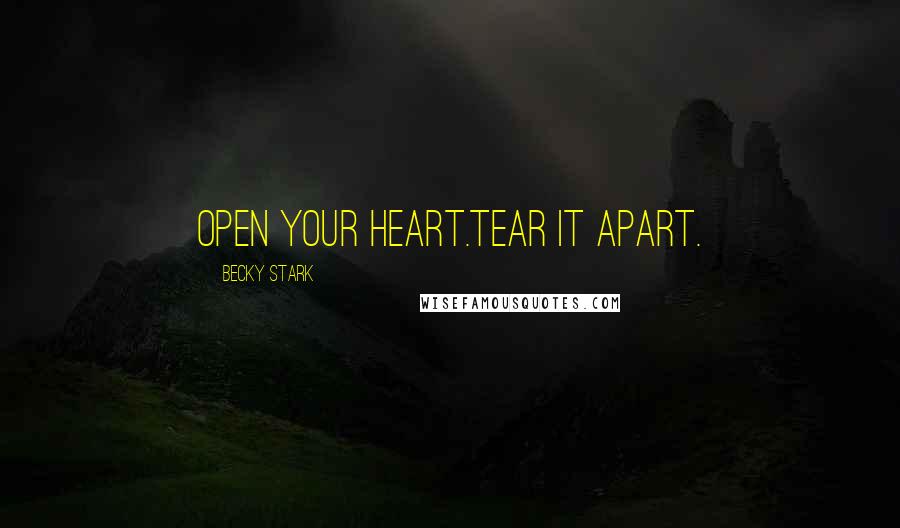 Becky Stark Quotes: Open your heart.Tear it apart.