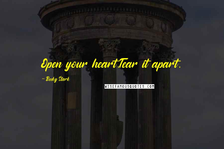 Becky Stark Quotes: Open your heart.Tear it apart.