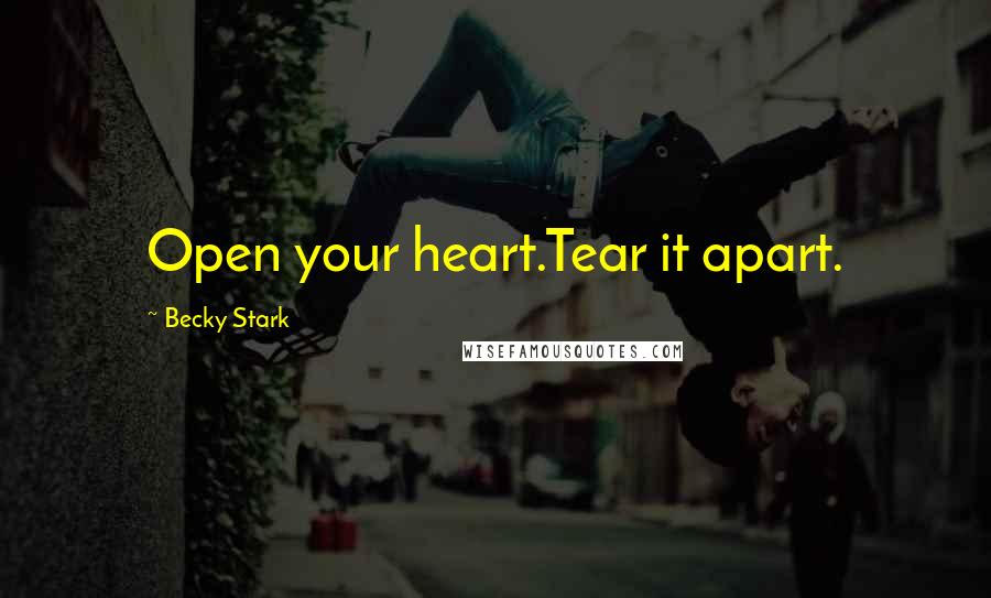 Becky Stark Quotes: Open your heart.Tear it apart.