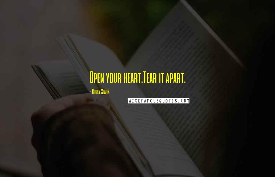 Becky Stark Quotes: Open your heart.Tear it apart.