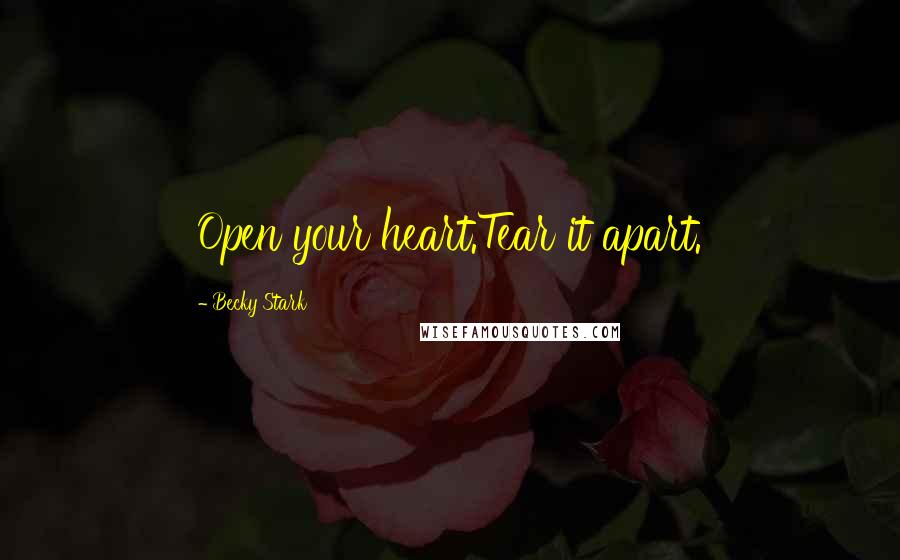 Becky Stark Quotes: Open your heart.Tear it apart.