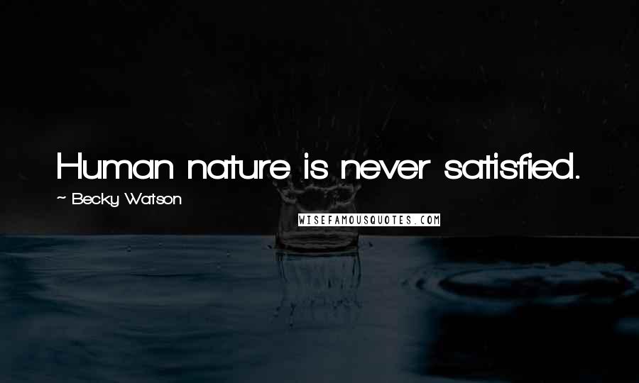 Becky Watson Quotes: Human nature is never satisfied.