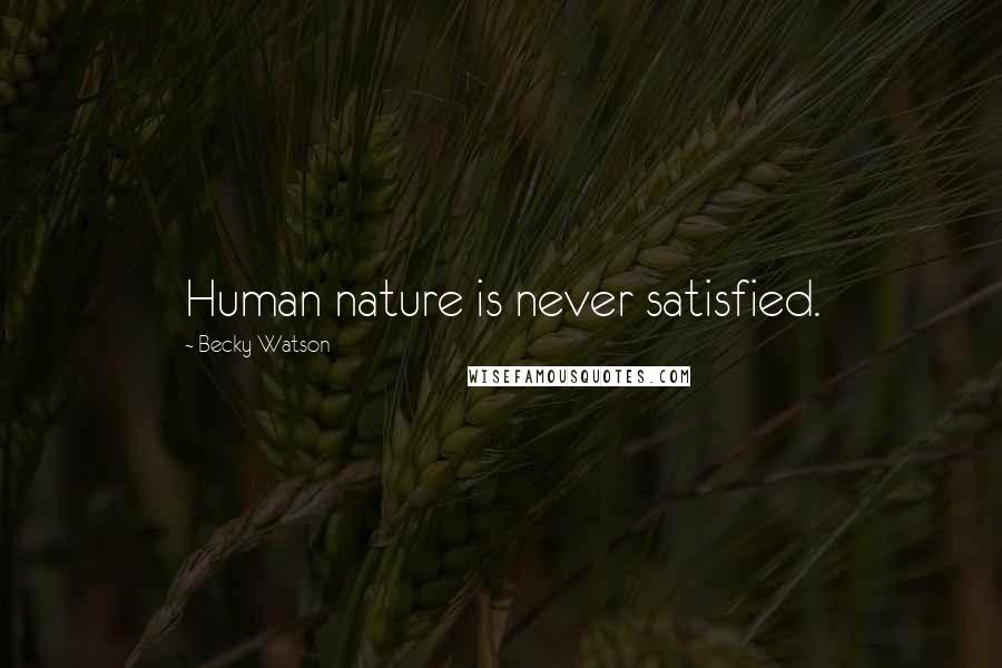 Becky Watson Quotes: Human nature is never satisfied.