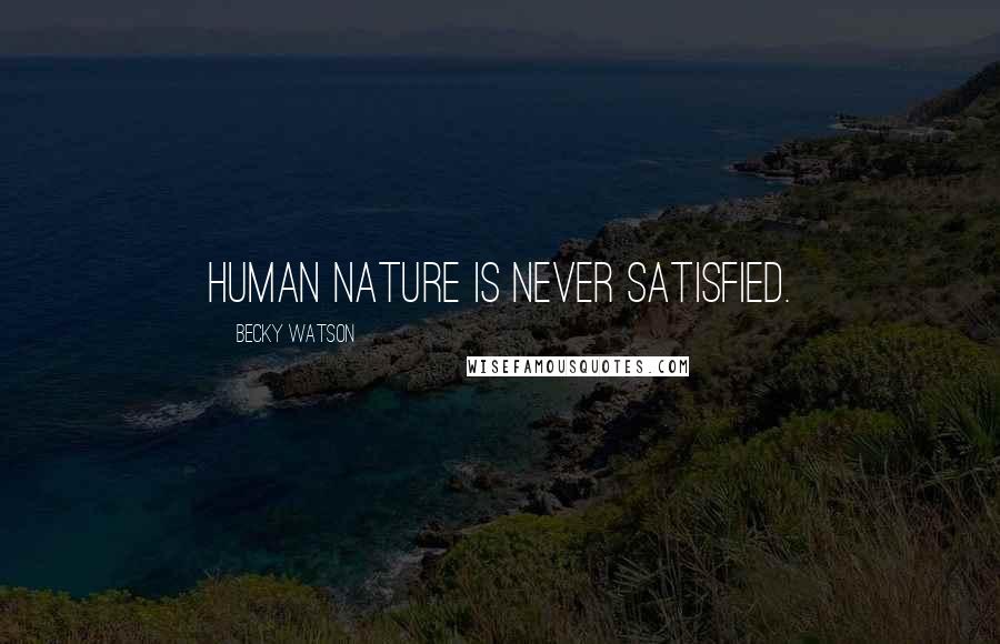 Becky Watson Quotes: Human nature is never satisfied.
