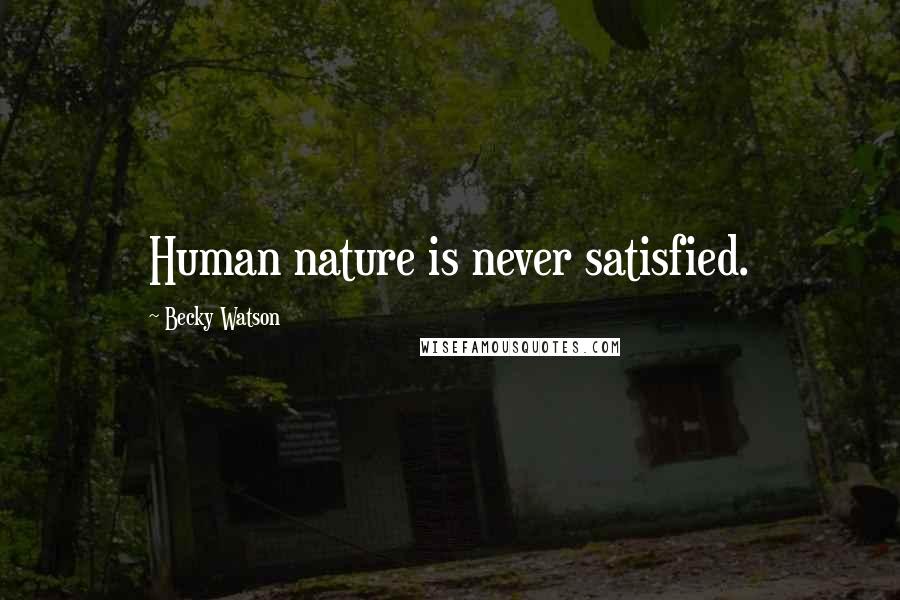 Becky Watson Quotes: Human nature is never satisfied.