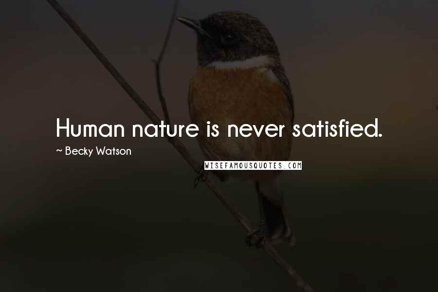 Becky Watson Quotes: Human nature is never satisfied.