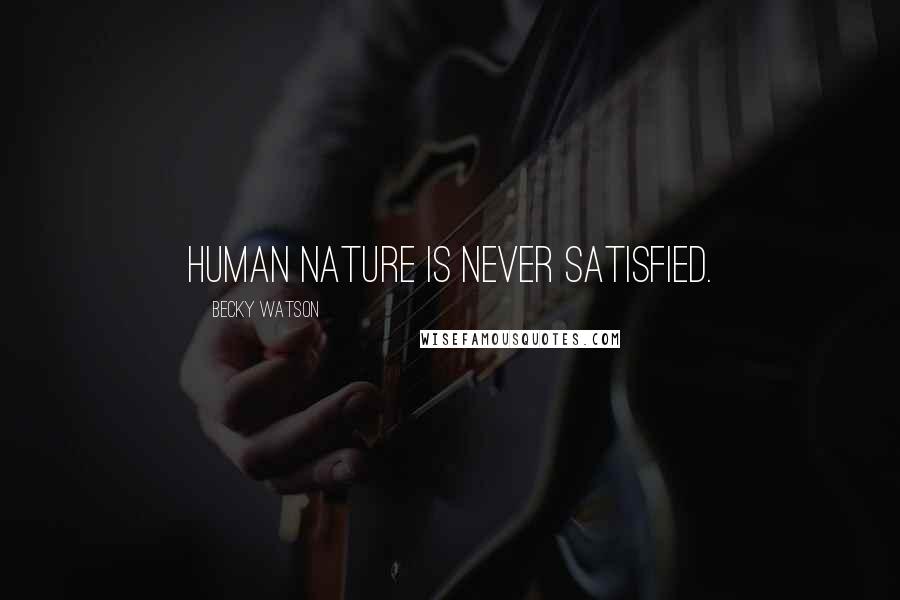 Becky Watson Quotes: Human nature is never satisfied.