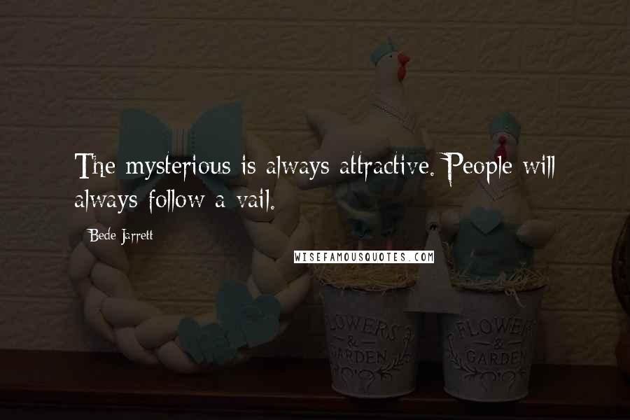 Bede Jarrett Quotes: The mysterious is always attractive. People will always follow a vail.