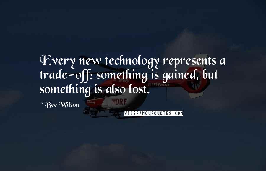 Bee Wilson Quotes: Every new technology represents a trade-off: something is gained, but something is also lost.