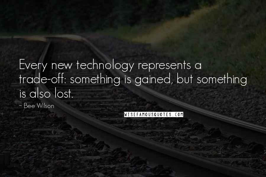 Bee Wilson Quotes: Every new technology represents a trade-off: something is gained, but something is also lost.