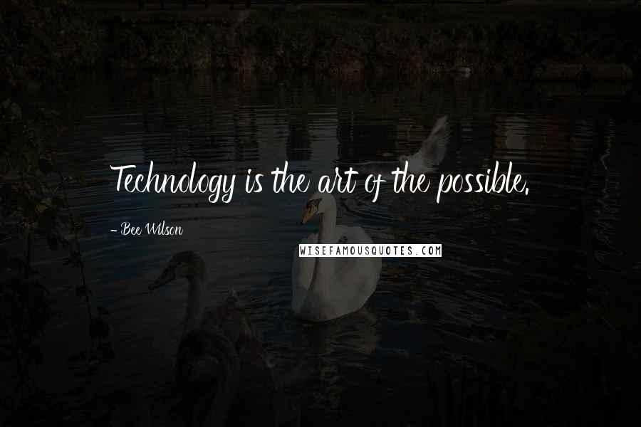 Bee Wilson Quotes: Technology is the art of the possible.