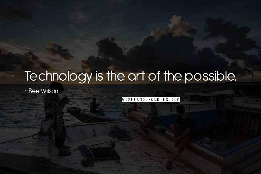 Bee Wilson Quotes: Technology is the art of the possible.