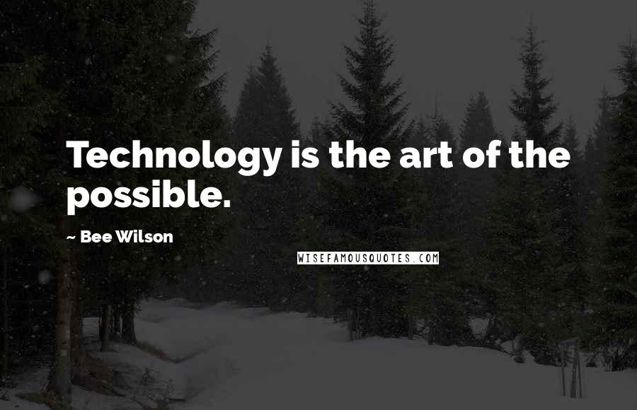 Bee Wilson Quotes: Technology is the art of the possible.