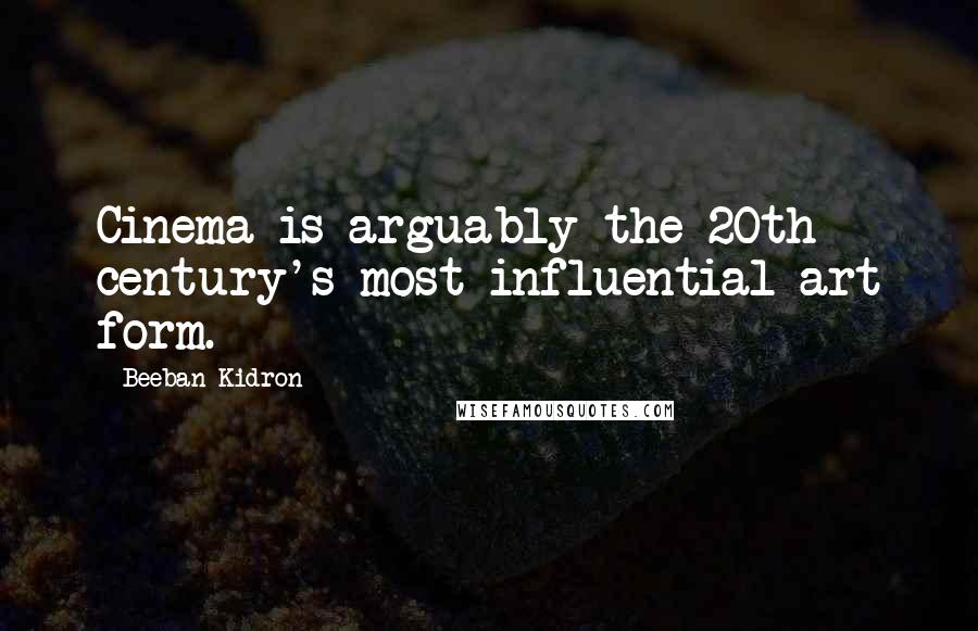 Beeban Kidron Quotes: Cinema is arguably the 20th century's most influential art form.