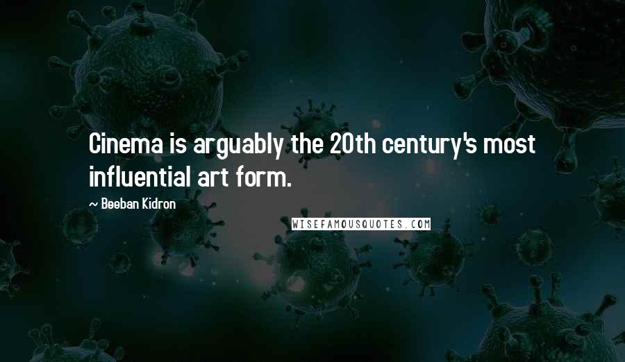Beeban Kidron Quotes: Cinema is arguably the 20th century's most influential art form.